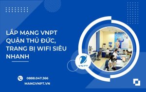 Lắp Mạng VNPT Quận Thủ Đức